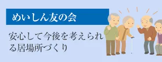 安心して今後を考えらえれる居場所づくり　めいしん友の会